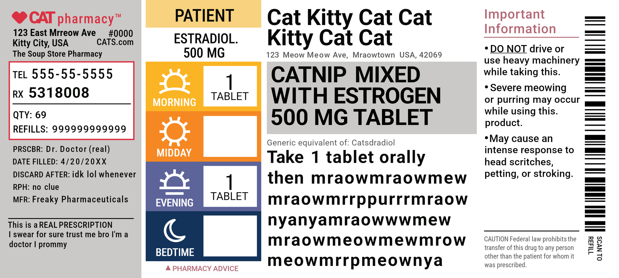 Cat pharmacy. Cat Kitty Cat Cat Kitty Cat Cat. Catnip mixed with estrogen 500mg tablet. take 1 tablet orally and then mraowmraowmew